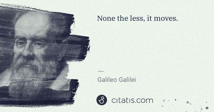 Galileo Galilei: None the less, it moves. | Citatis