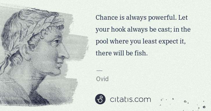 Ovid: Chance is always powerful. Let your hook always be cast; ... | Citatis