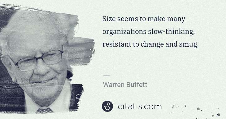 Warren Buffett: Size seems to make many organizations slow-thinking, ... | Citatis