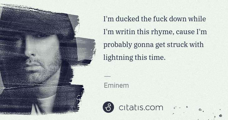 Eminem: I'm ducked the fuck down while I'm writin this rhyme, ... | Citatis