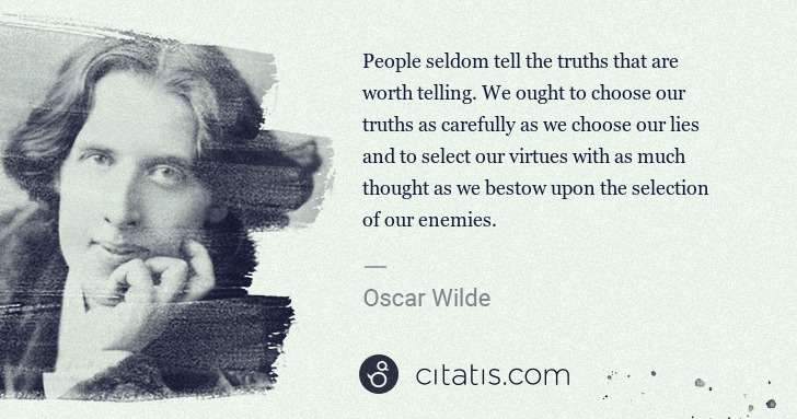 Oscar Wilde: People seldom tell the truths that are worth telling. We ... | Citatis