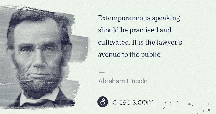 Abraham Lincoln: Extemporaneous speaking should be practised and cultivated ... | Citatis