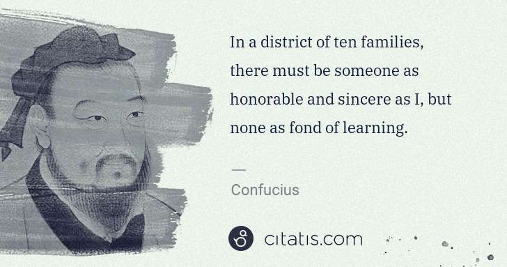 Confucius: In a district of ten families, there must be someone as ... | Citatis