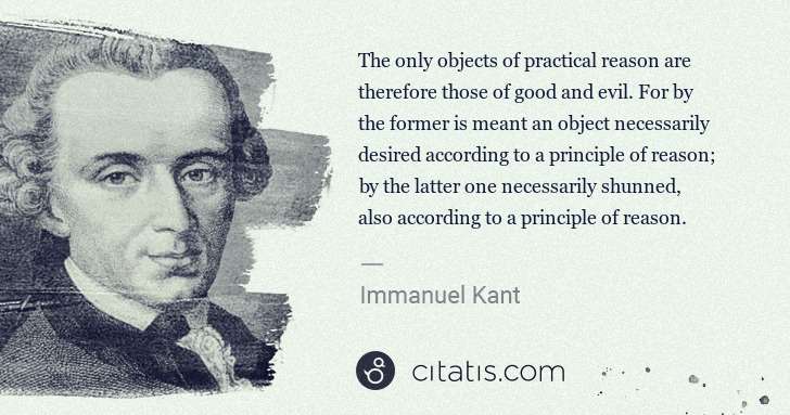 Immanuel Kant: The only objects of practical reason are therefore those ... | Citatis