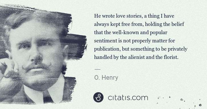O. Henry: He wrote love stories, a thing I have always kept free ... | Citatis