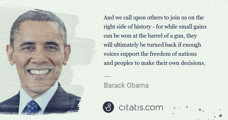 Barack Obama: And we call upon others to join us on the right side of ... | Citatis