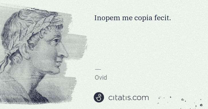 Ovid: Inopem me copia fecit. | Citatis