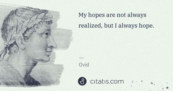 Ovid: My hopes are not always realized, but I always hope. | Citatis
