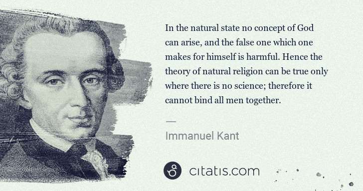 Immanuel Kant: In the natural state no concept of God can arise, and the ... | Citatis