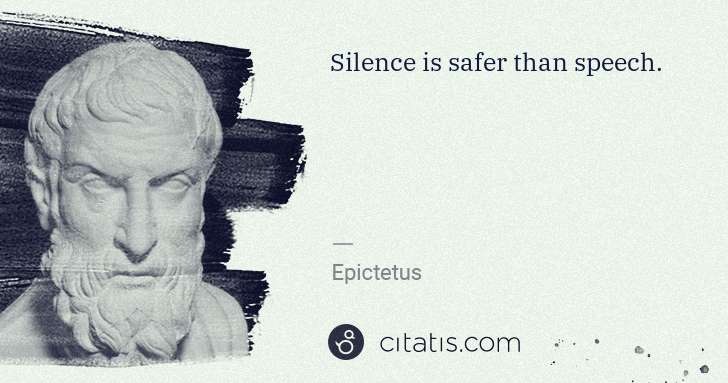 Epictetus: Silence is safer than speech. | Citatis
