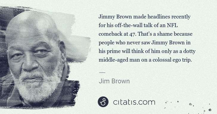 Jim Brown: Jimmy Brown made headlines recently for his off-the-wall ... | Citatis