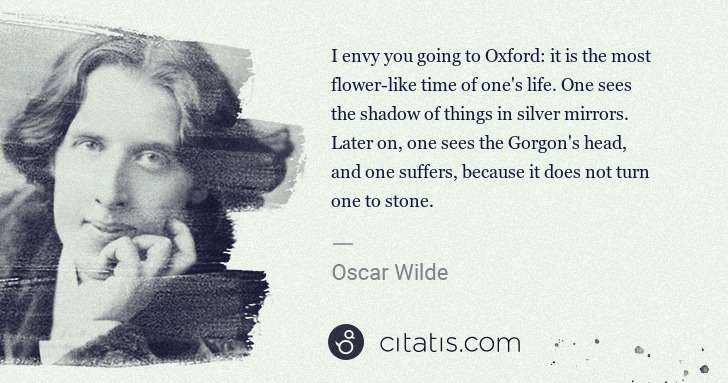 Oscar Wilde: I envy you going to Oxford: it is the most flower-like ... | Citatis