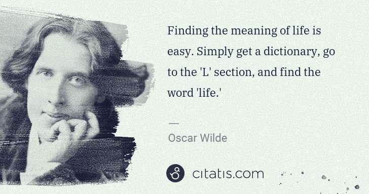 Oscar Wilde: Finding the meaning of life is easy. Simply get a ... | Citatis