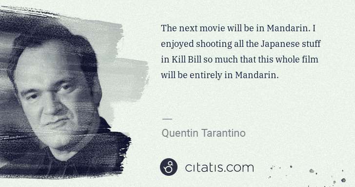 Quentin Tarantino: The next movie will be in Mandarin. I enjoyed shooting all ... | Citatis