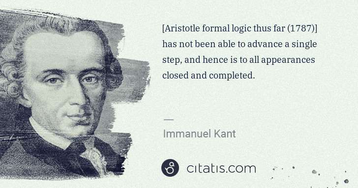 Immanuel Kant: [Aristotle formal logic thus far (1787)] has not been able ... | Citatis