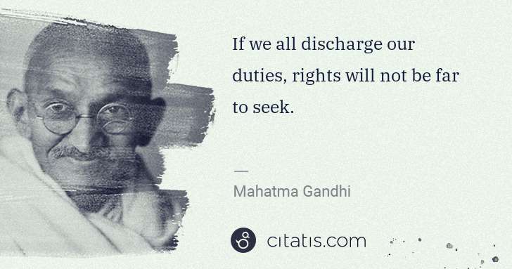 Mahatma Gandhi: If we all discharge our duties, rights will not be far to ... | Citatis
