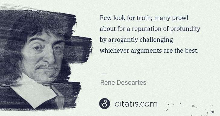 Rene Descartes: Few look for truth; many prowl about for a reputation of ... | Citatis
