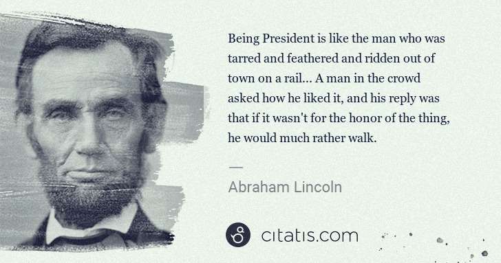Abraham Lincoln: Being President is like the man who was tarred and ... | Citatis