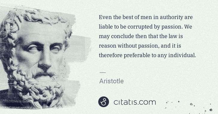 Aristotle: Even the best of men in authority are liable to be ... | Citatis