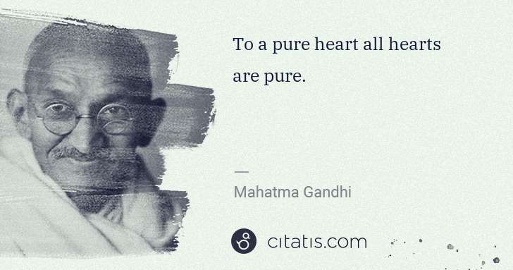 Mahatma Gandhi: To a pure heart all hearts are pure. | Citatis