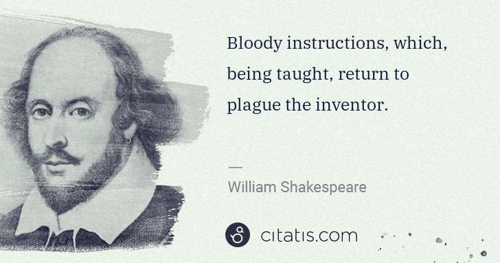 William Shakespeare: Bloody instructions, which, being taught, return to plague ... | Citatis