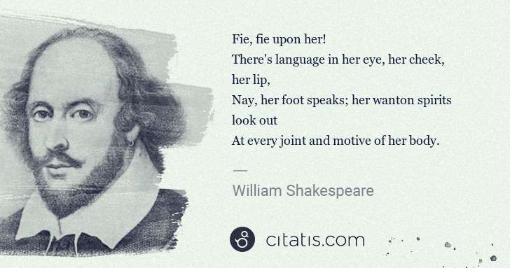William Shakespeare: Fie, fie upon her! 
There's language in her eye, her ... | Citatis