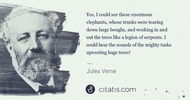 Jules Verne: Yes, I could see these enormous elephants, whose trunks ... | Citatis