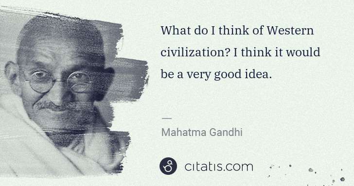 Mahatma Gandhi: What do I think of Western civilization? I think it would ... | Citatis