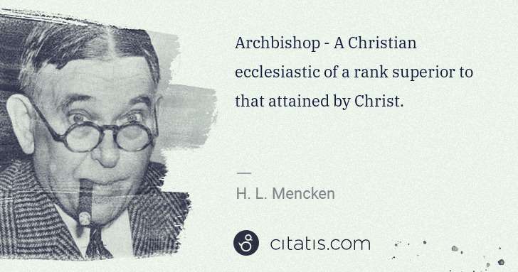 H. L. Mencken: Archbishop - A Christian ecclesiastic of a rank superior ... | Citatis