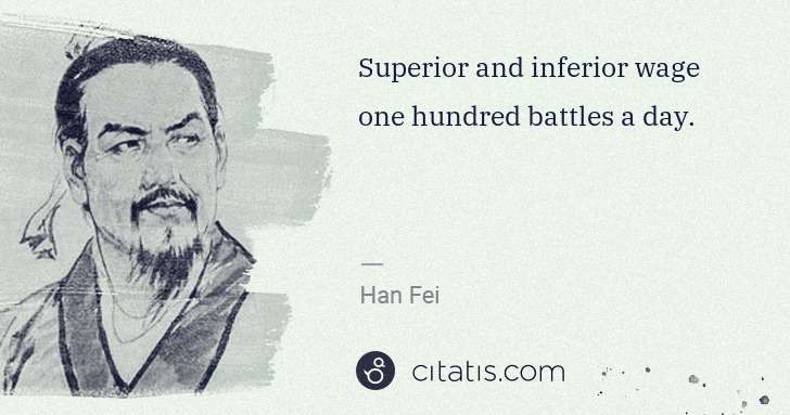 Han Fei: Superior and inferior wage one hundred battles a day. | Citatis