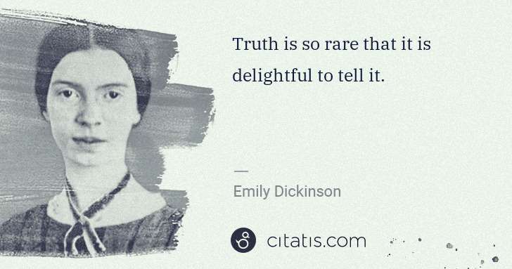 Emily Dickinson: Truth is so rare that it is delightful to tell it. | Citatis