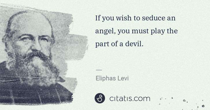 Eliphas Levi: If you wish to seduce an angel, you must play the part of ... | Citatis