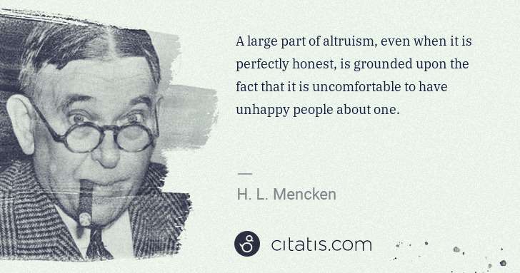 H. L. Mencken: A large part of altruism, even when it is perfectly honest ... | Citatis
