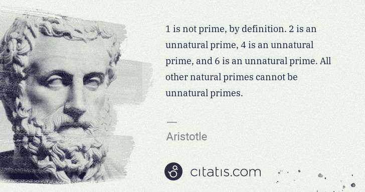 Aristotle: 1 is not prime, by definition. 2 is an unnatural prime, 4 ... | Citatis