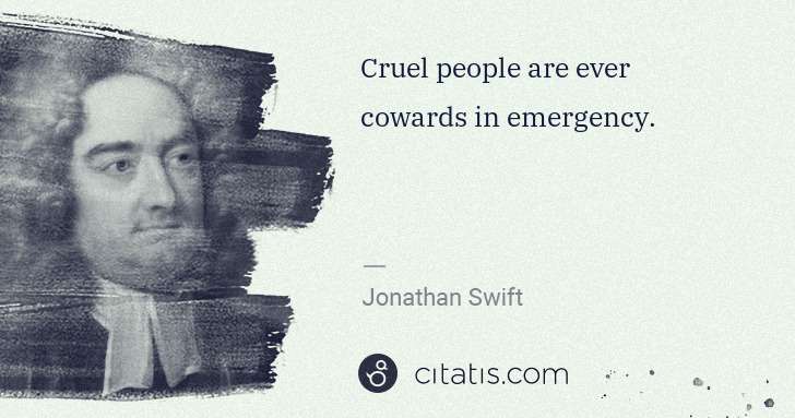 Jonathan Swift: Cruel people are ever cowards in emergency. | Citatis