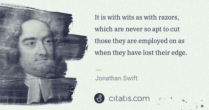 Jonathan Swift: It is with wits as with razors, which are never so apt to ... | Citatis