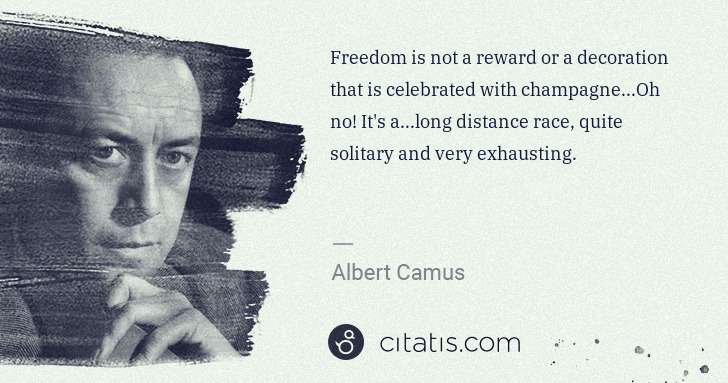 Albert Camus: Freedom is not a reward or a decoration that is celebrated ... | Citatis