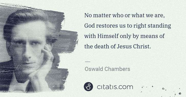 Oswald Chambers: No matter who or what we are, God restores us to right ... | Citatis