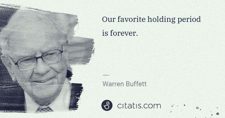 Warren Buffett: Our favorite holding period is forever. | Citatis