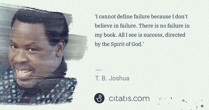 T. B. Joshua: 'I cannot define failure because I don't believe in ... | Citatis