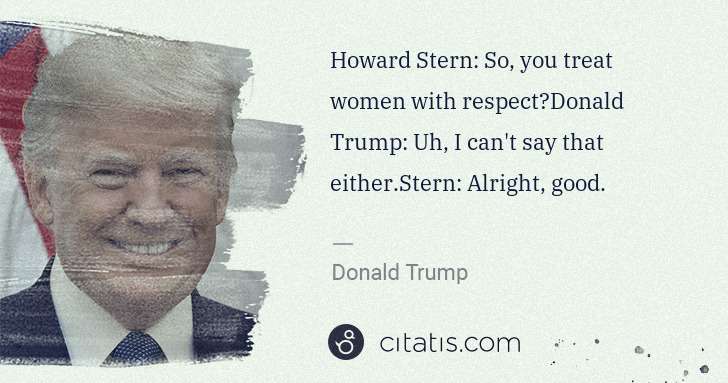 Donald Trump: Howard Stern: So, you treat women with respect?Donald ... | Citatis