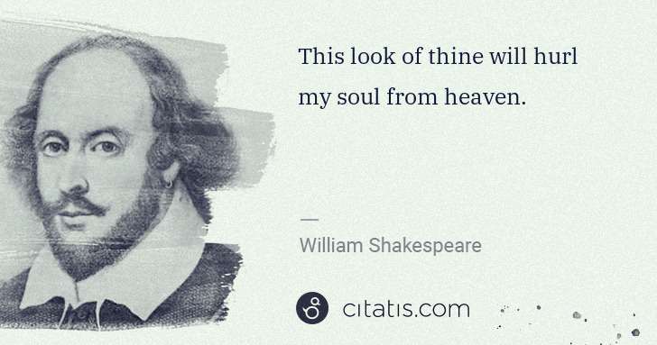 William Shakespeare: This look of thine will hurl my soul from heaven. | Citatis