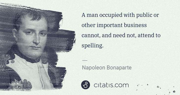 Napoleon Bonaparte: A man occupied with public or other important business ... | Citatis