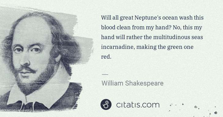 William Shakespeare: Will all great Neptune's ocean wash this blood clean from ... | Citatis