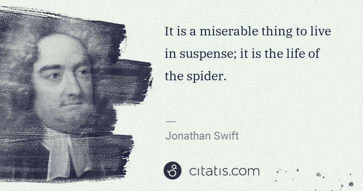 Jonathan Swift: It is a miserable thing to live in suspense; it is the ... | Citatis