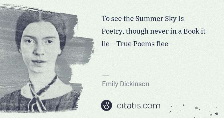 Emily Dickinson: To see the Summer Sky Is Poetry, though never in a Book it ... | Citatis