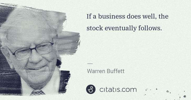 Warren Buffett: If a business does well, the stock eventually follows. | Citatis