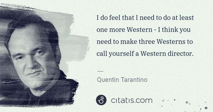 Quentin Tarantino: I do feel that I need to do at least one more Western - I ... | Citatis