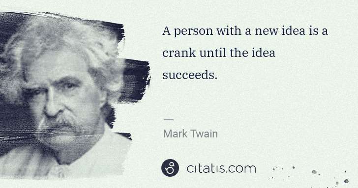 Mark Twain: A person with a new idea is a crank until the idea ... | Citatis