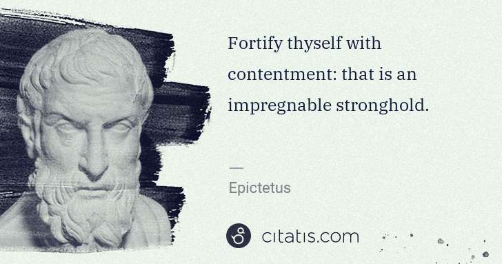 Epictetus: Fortify thyself with contentment: that is an impregnable ... | Citatis